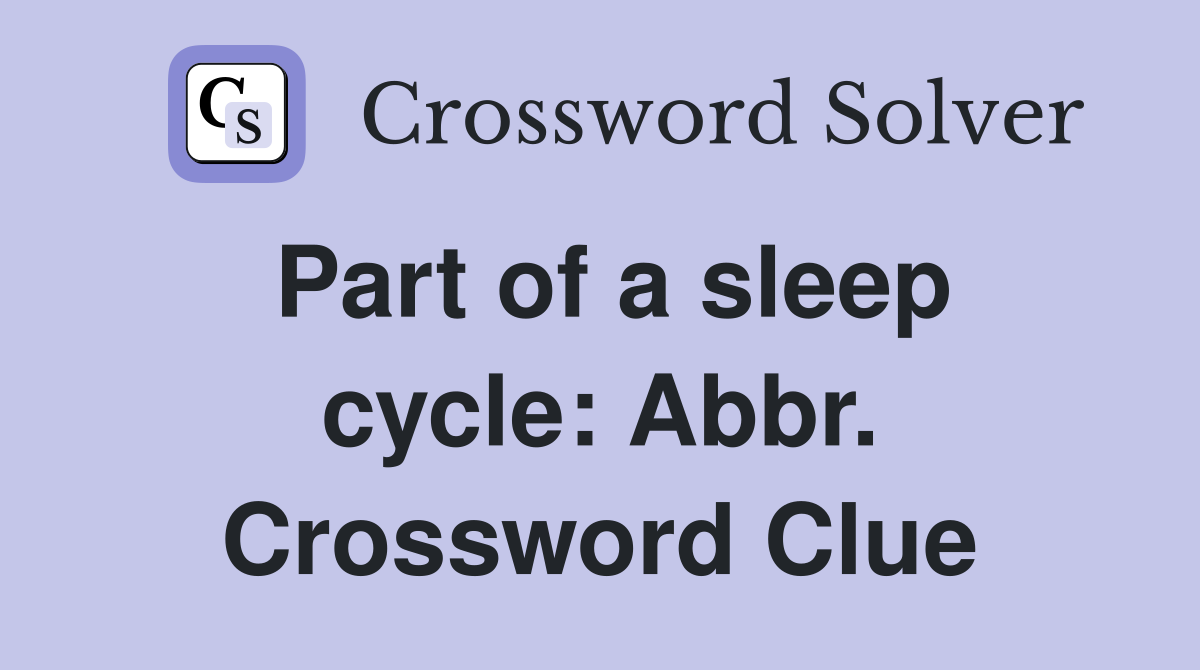 Part of a sleep cycle: Abbr. Crossword Clue