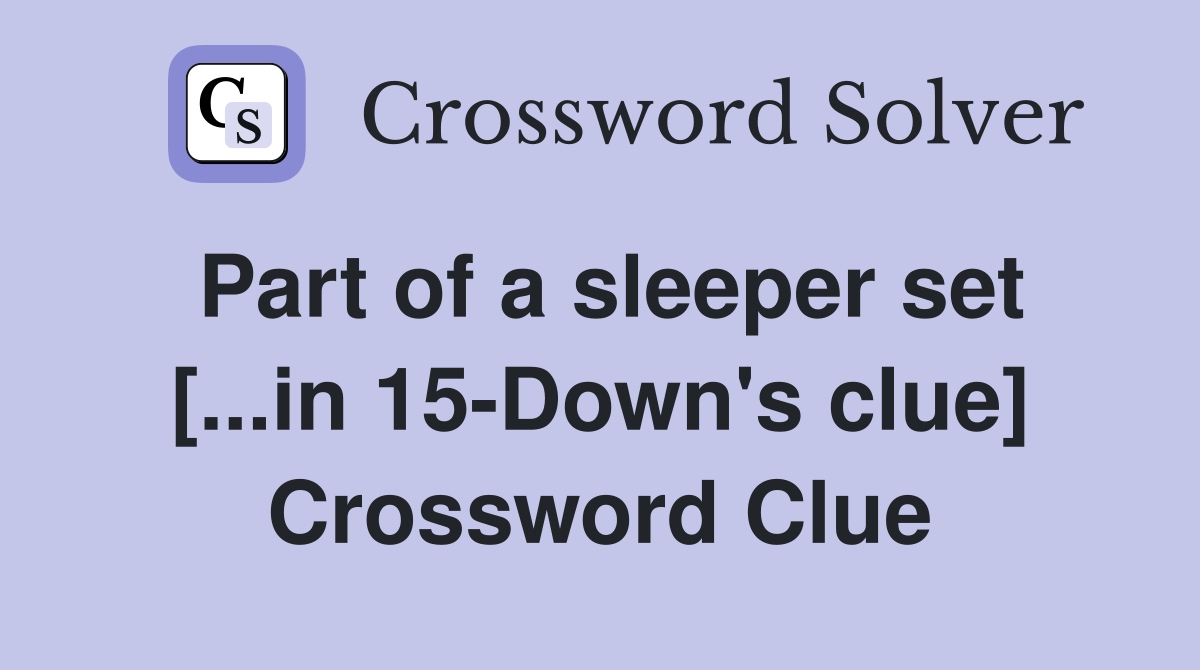 Part of a sleeper set [...in 15-Down's clue] Crossword Clue