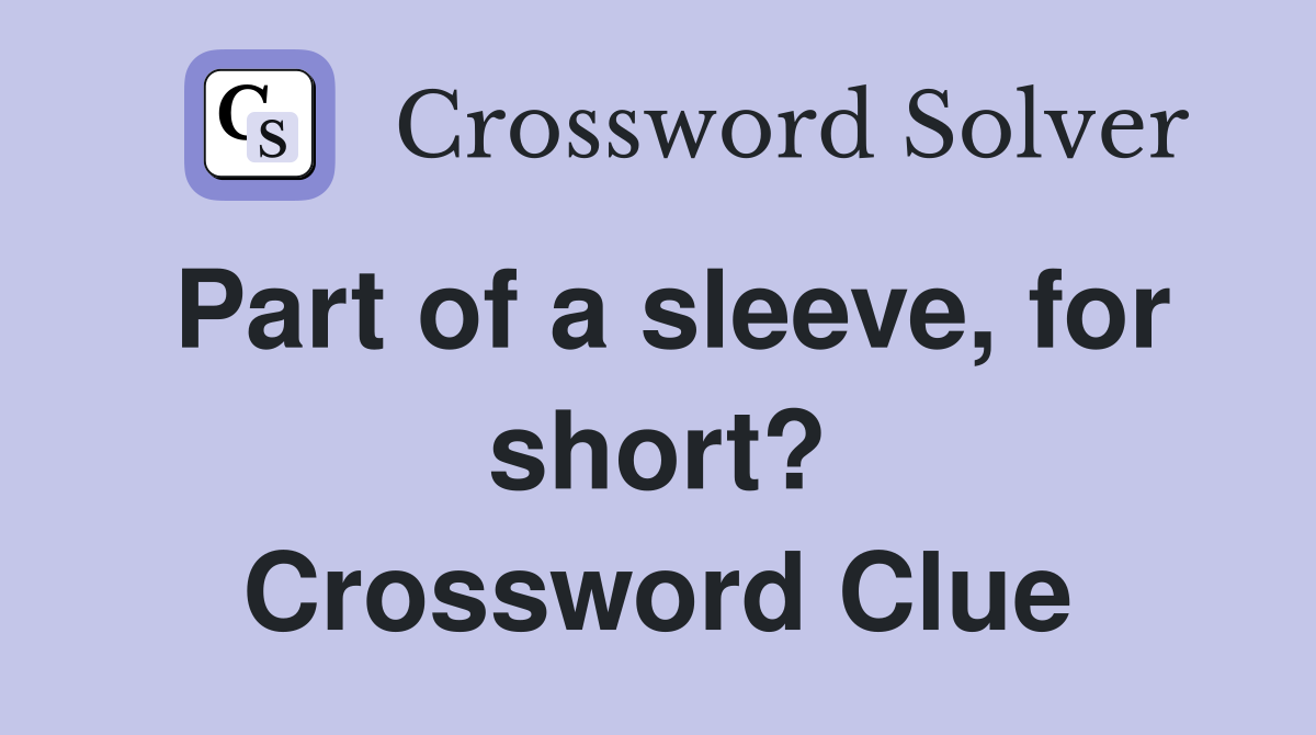 Part of a sleeve, for short? Crossword Clue