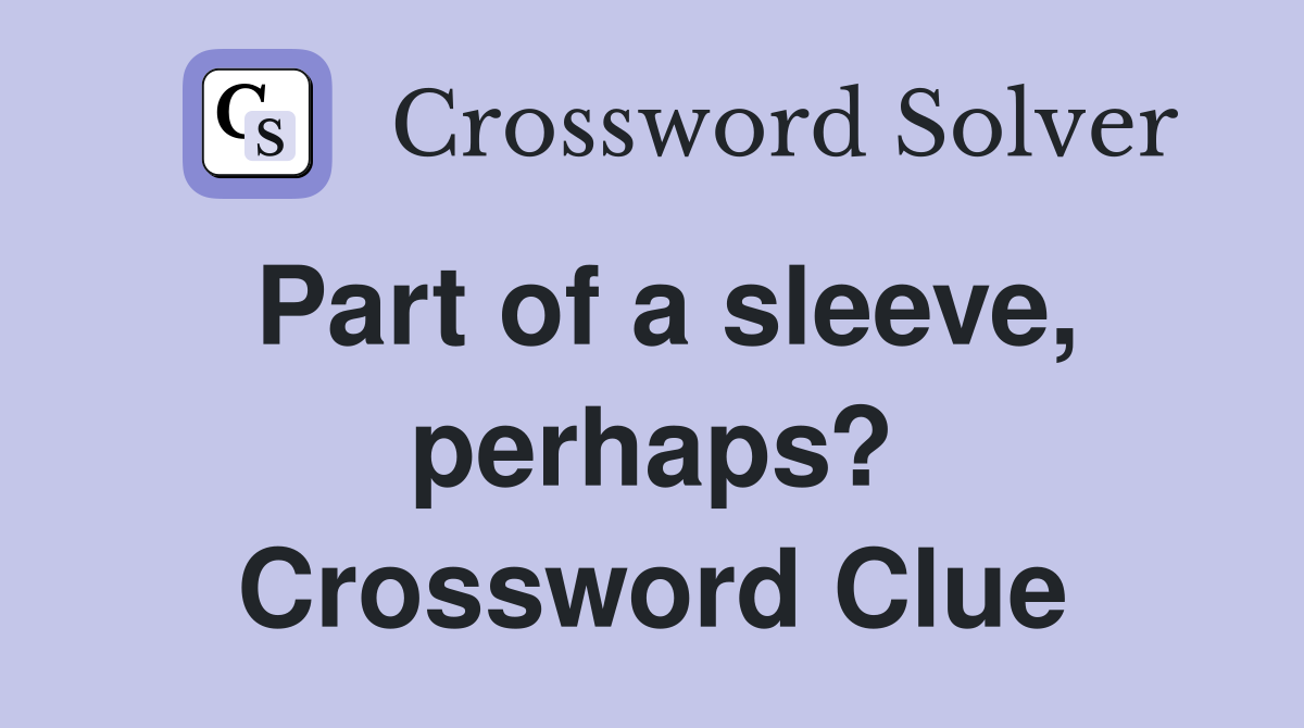 Part of a sleeve, perhaps? Crossword Clue