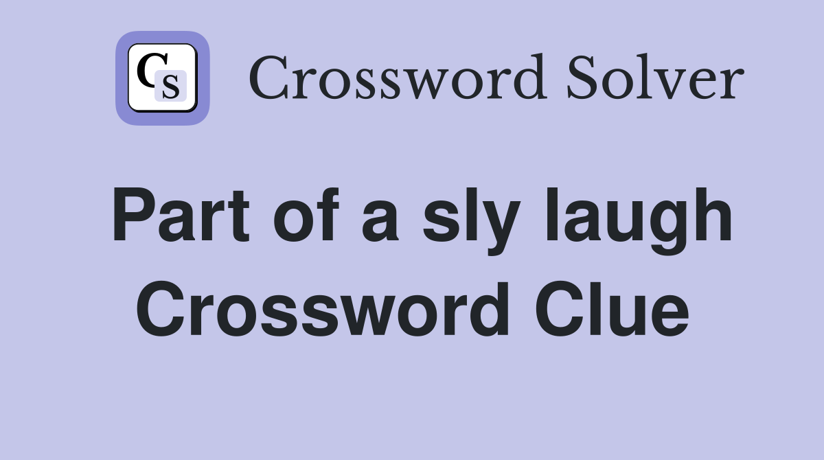 Part of a sly laugh Crossword Clue