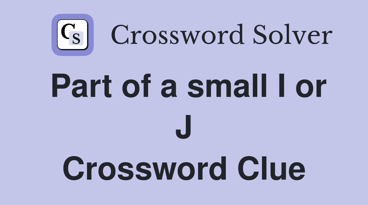 Part of a small I or J Crossword Clue
