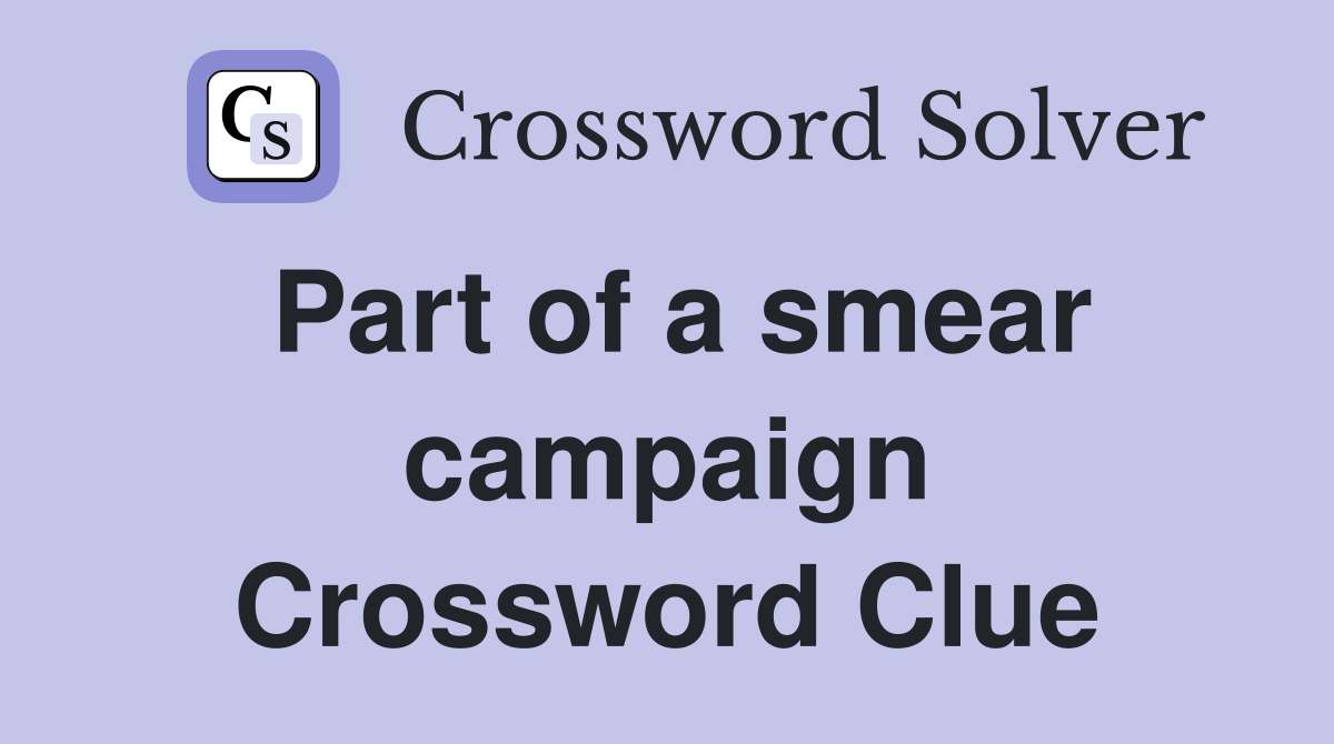 Part of a smear campaign Crossword Clue