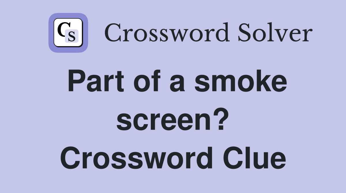 Part of a smoke screen? Crossword Clue