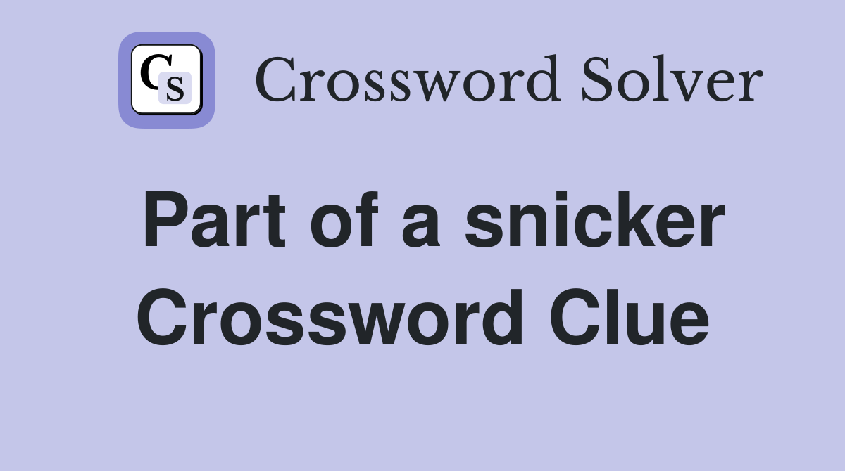 Part of a snicker Crossword Clue