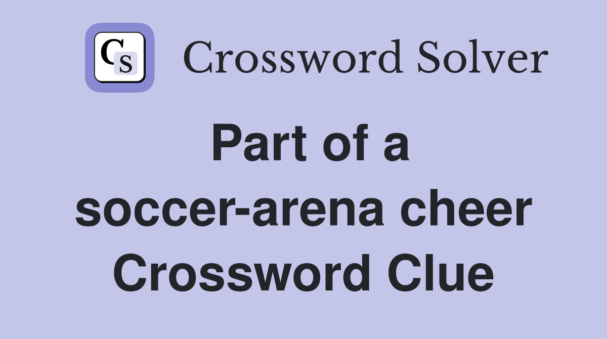 Part of a soccer-arena cheer Crossword Clue