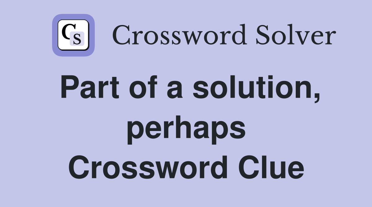 Part of a solution, perhaps Crossword Clue