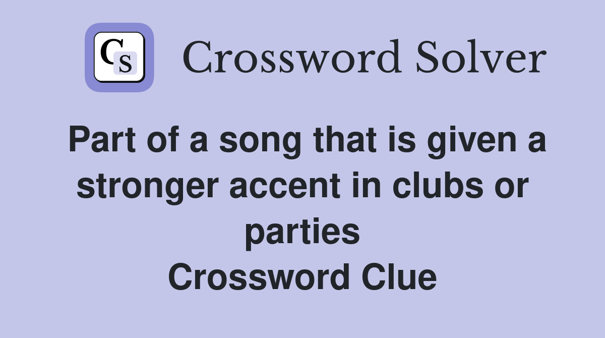 Part of a song that is given a stronger accent in clubs or parties Crossword Clue