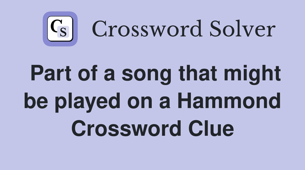 Part of a song that might be played on a Hammond Crossword Clue