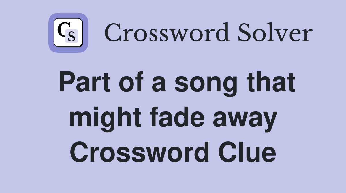 Part of a song that might fade away Crossword Clue