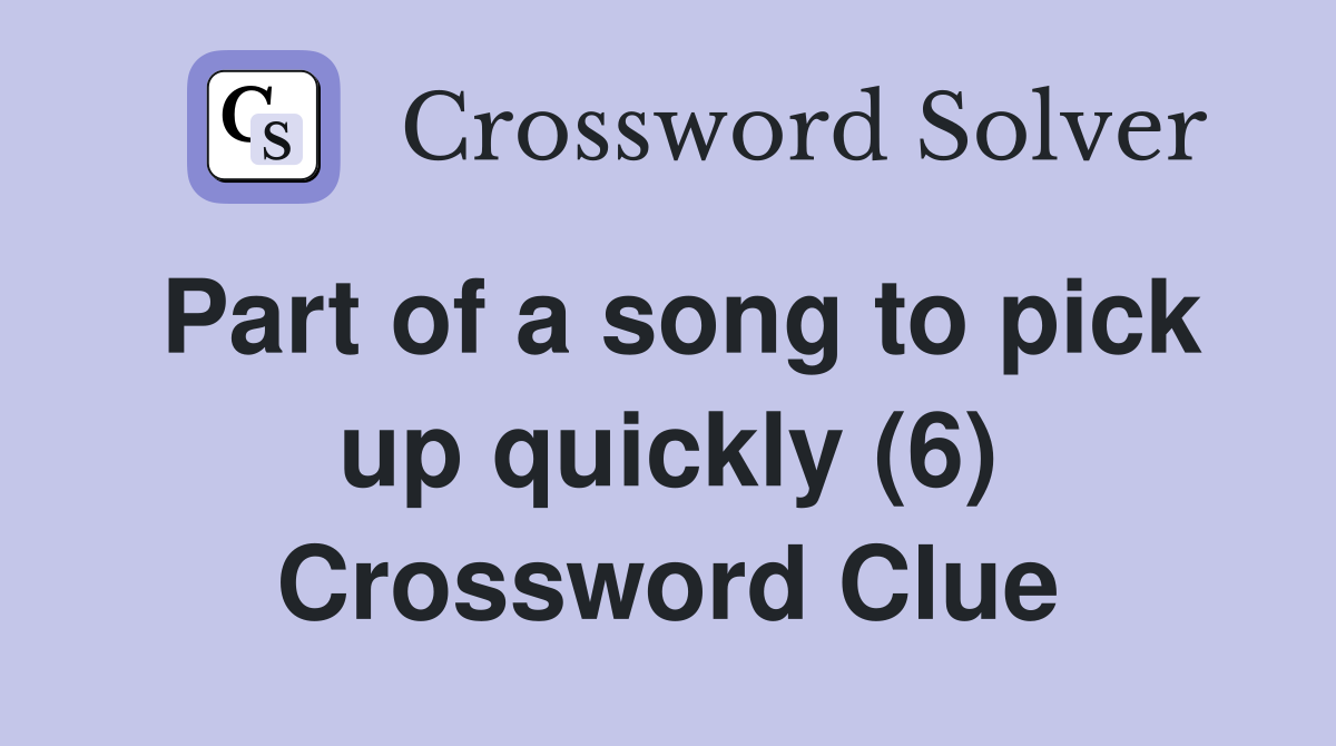 Part of a song to pick up quickly (6) Crossword Clue