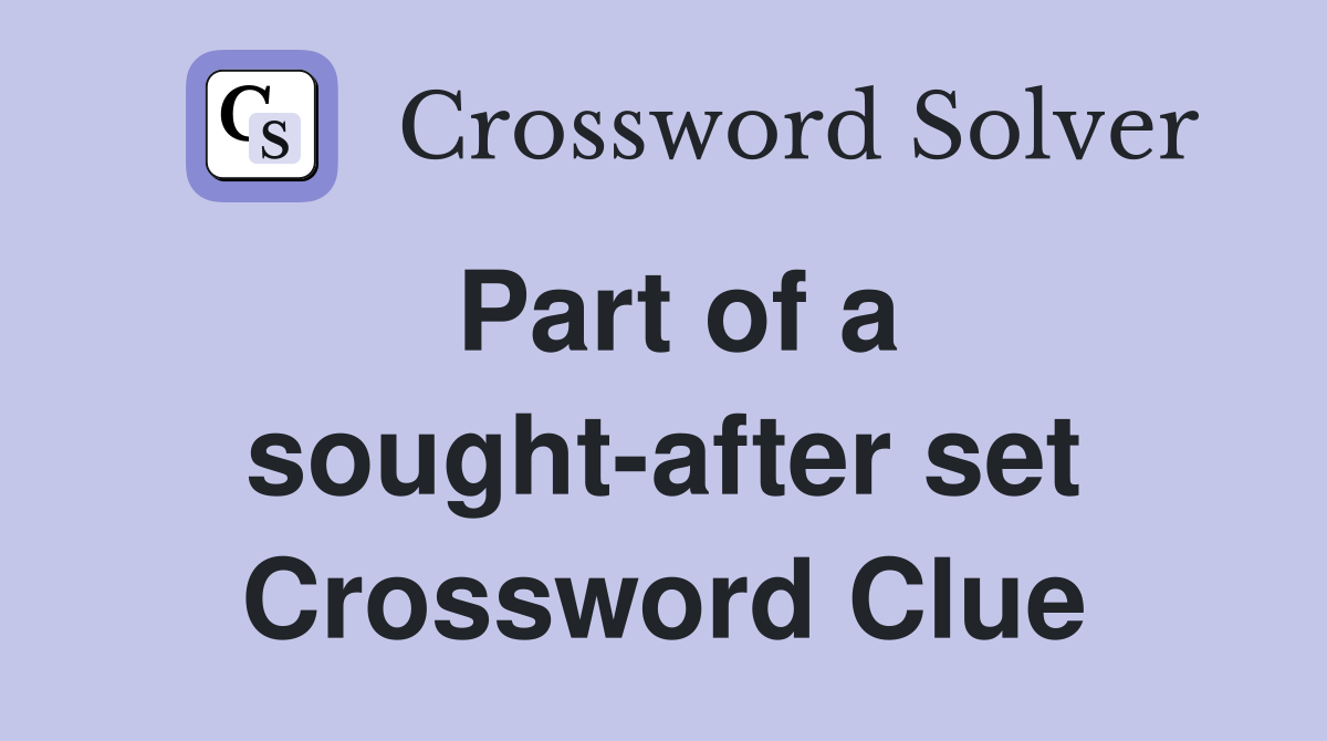 Part of a sought-after set Crossword Clue