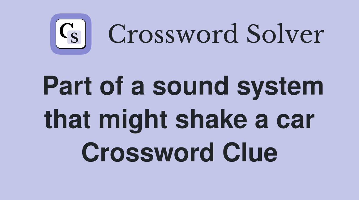 Part of a sound system that might shake a car Crossword Clue