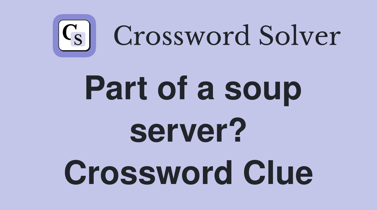 Part of a soup server? Crossword Clue