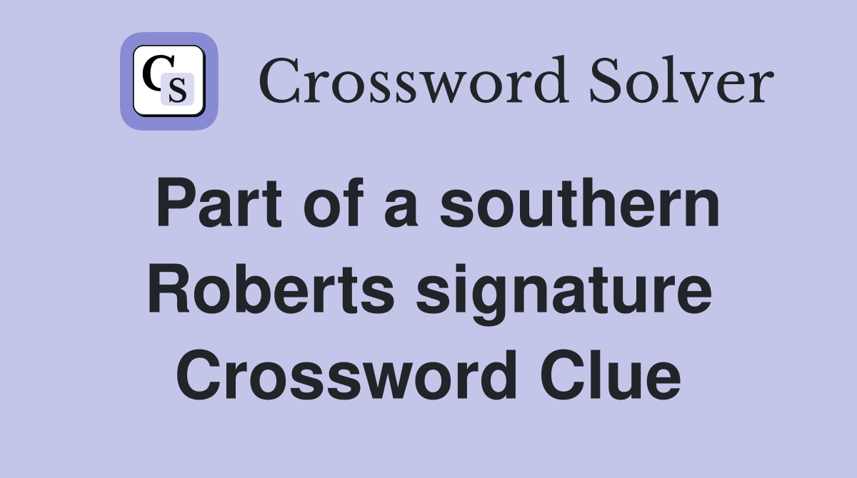 Part of a southern Roberts signature Crossword Clue