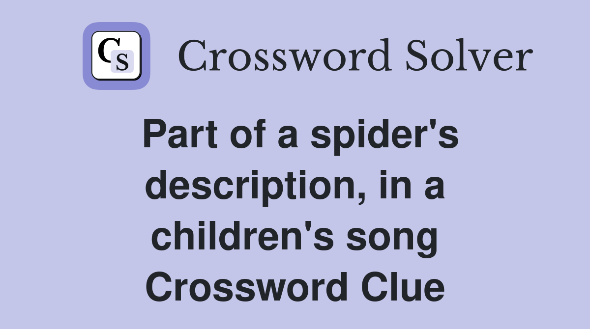 Part of a spider's description, in a children's song Crossword Clue