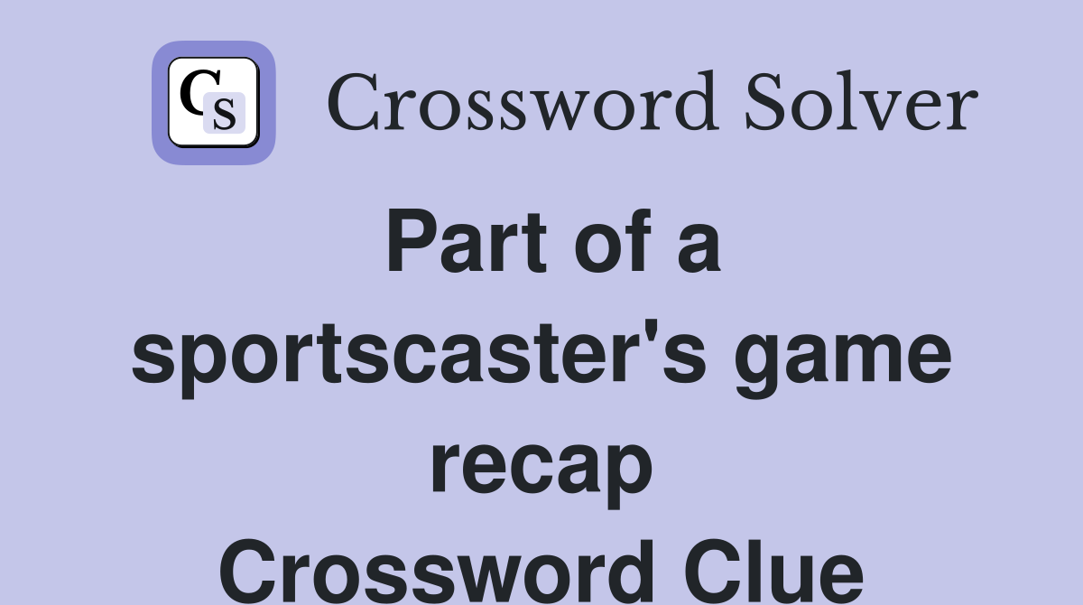 Part of a sportscaster's game recap Crossword Clue