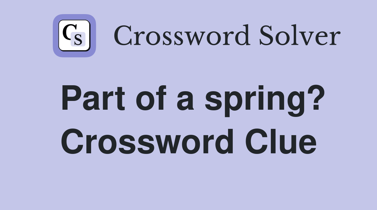 Part of a spring? Crossword Clue
