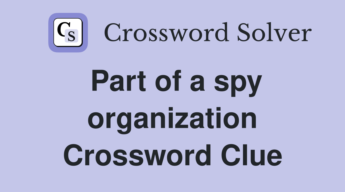 Part of a spy organization Crossword Clue