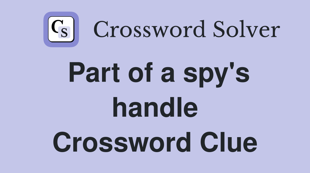Part of a spy's handle Crossword Clue