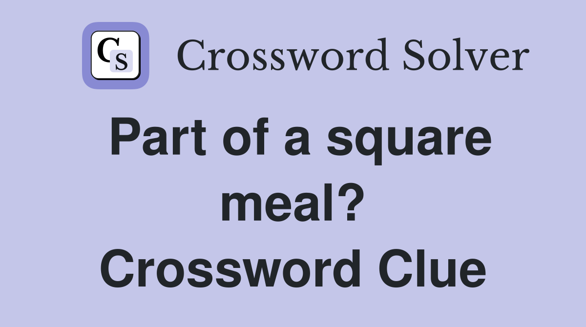 Part of a square meal? Crossword Clue