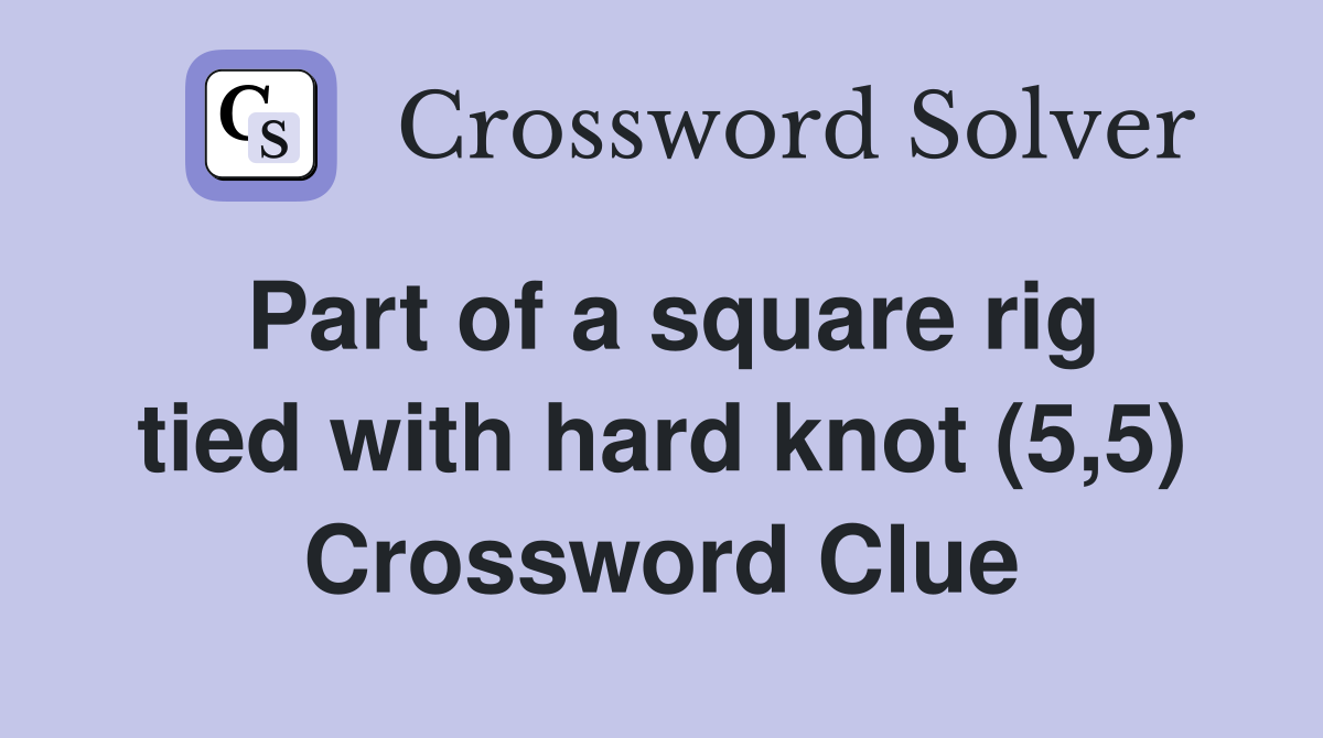 Part of a square rig tied with hard knot (5,5) Crossword Clue