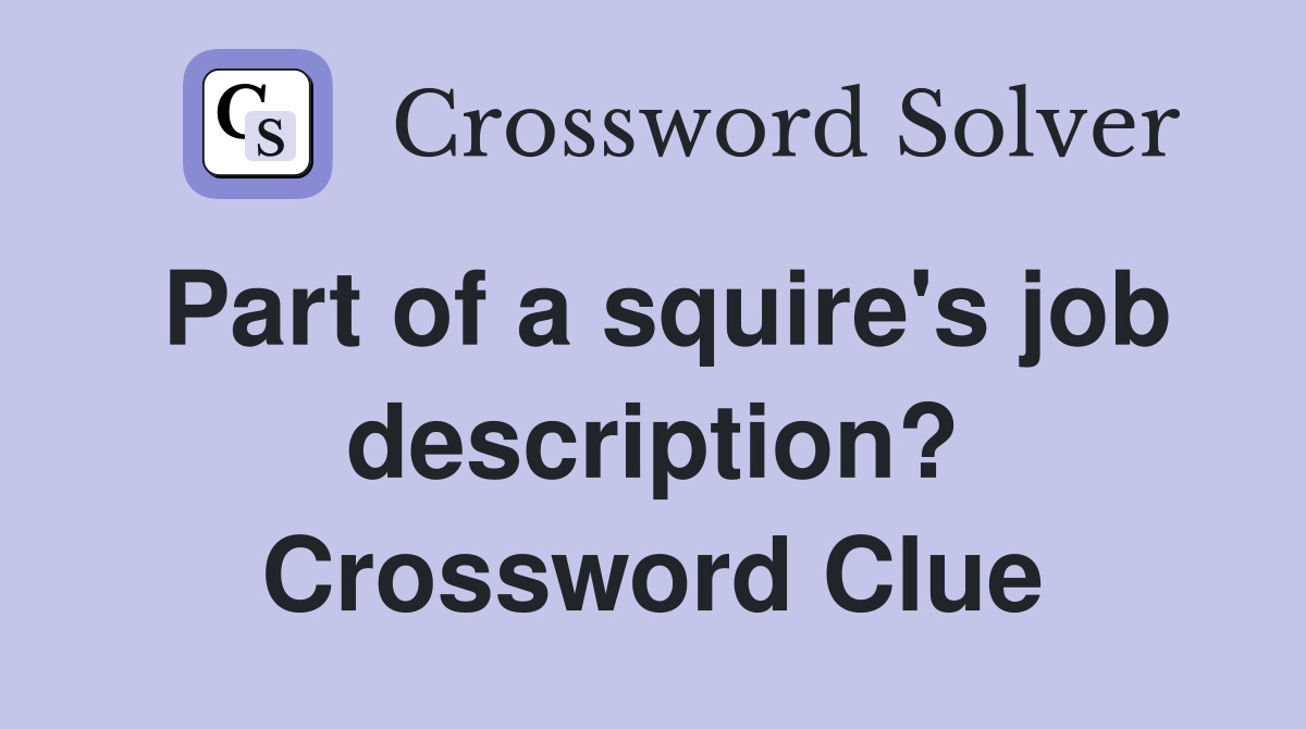 Part of a squire's job description? Crossword Clue