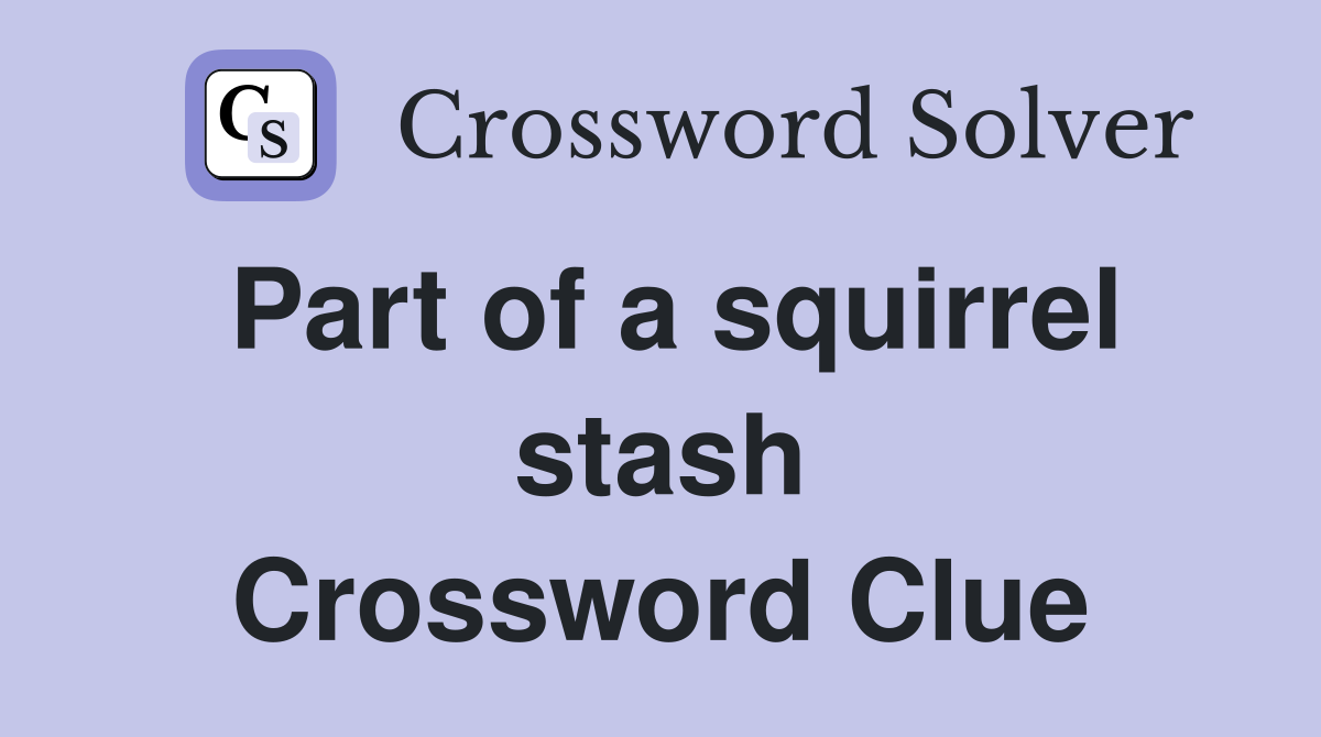 Part of a squirrel stash Crossword Clue
