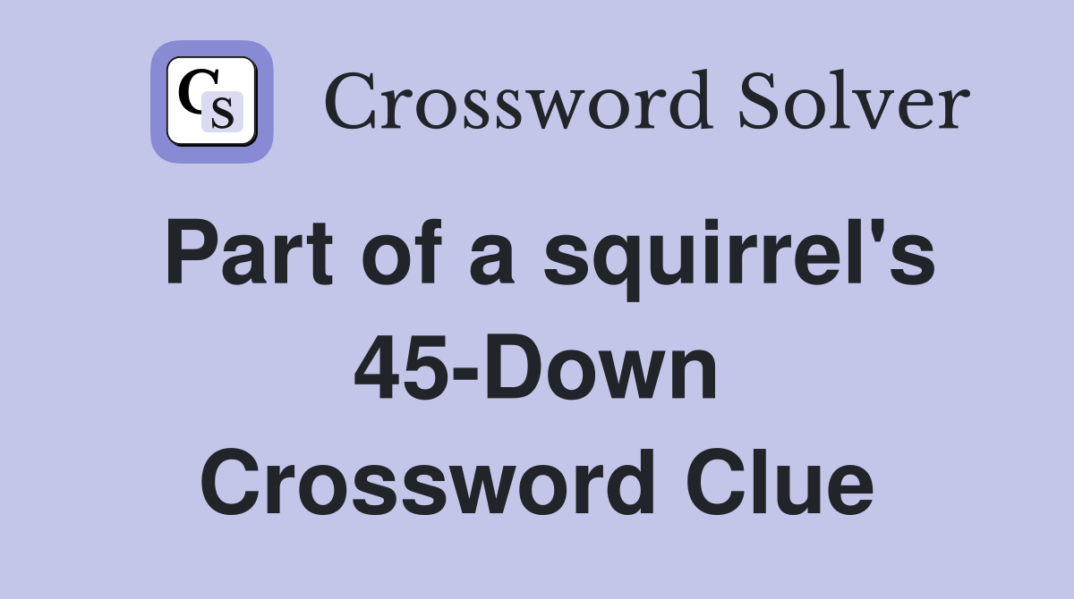 Part of a squirrel's 45-Down Crossword Clue