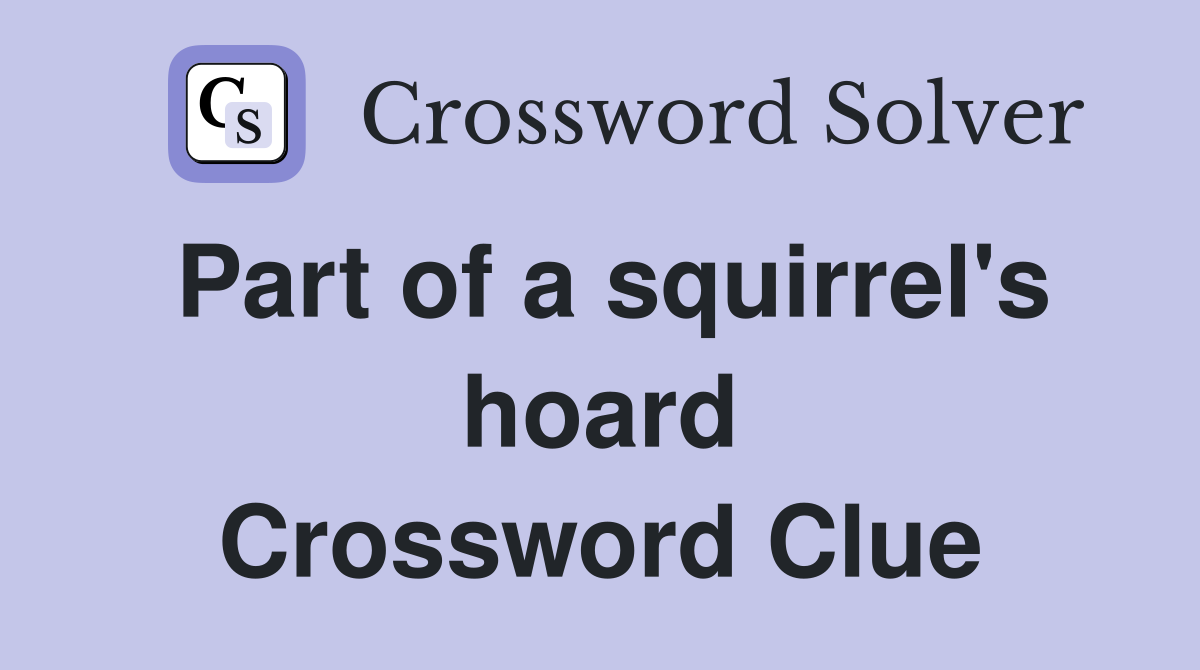 Part of a squirrel's hoard Crossword Clue