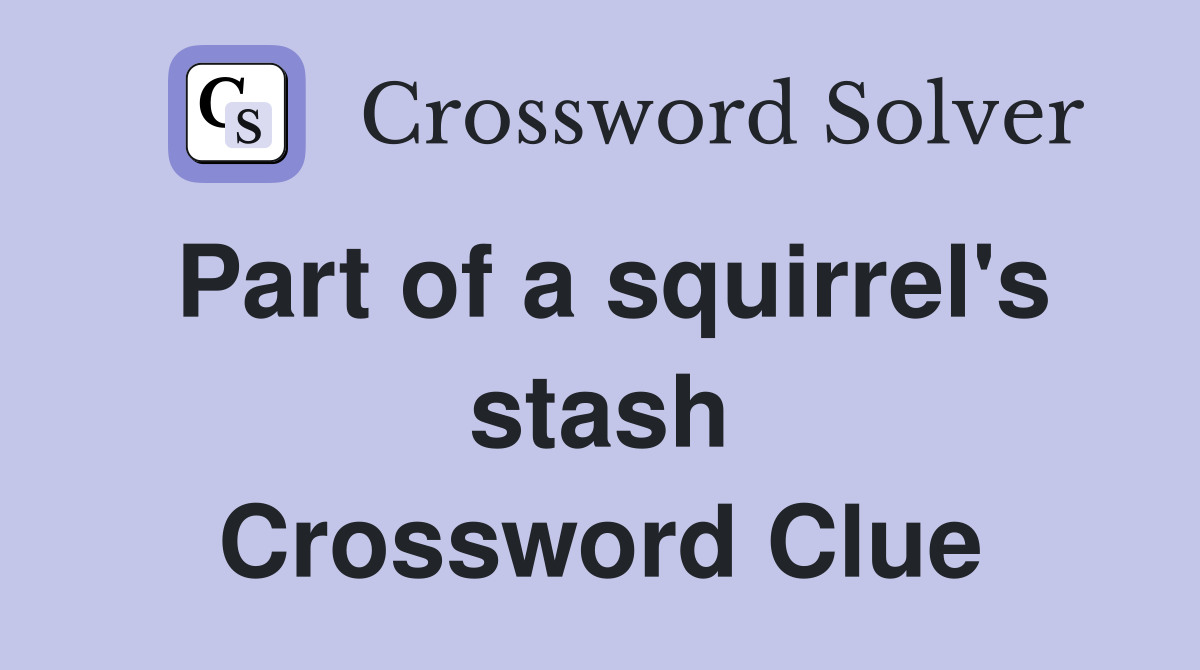 Part of a squirrel's stash Crossword Clue