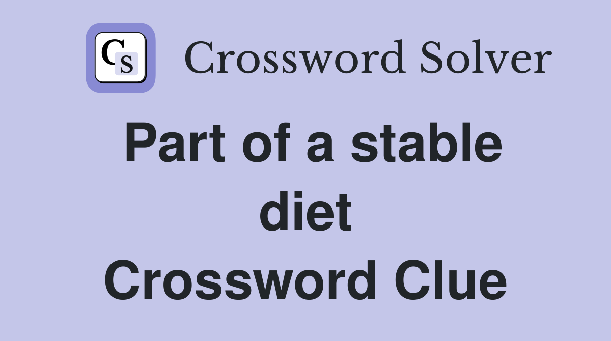 Part of a stable diet Crossword Clue