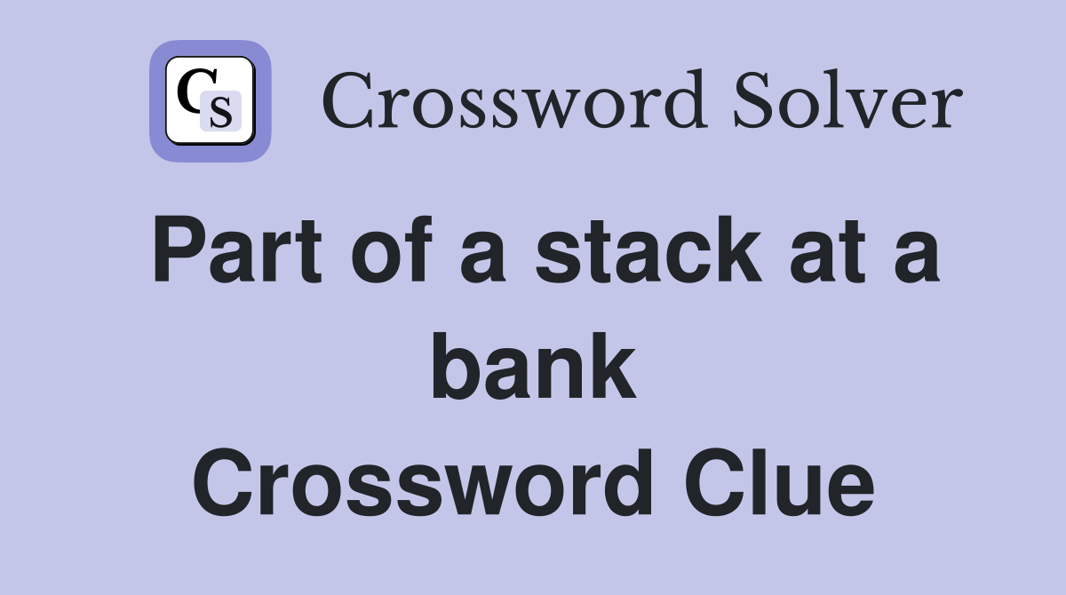 Part of a stack at a bank Crossword Clue