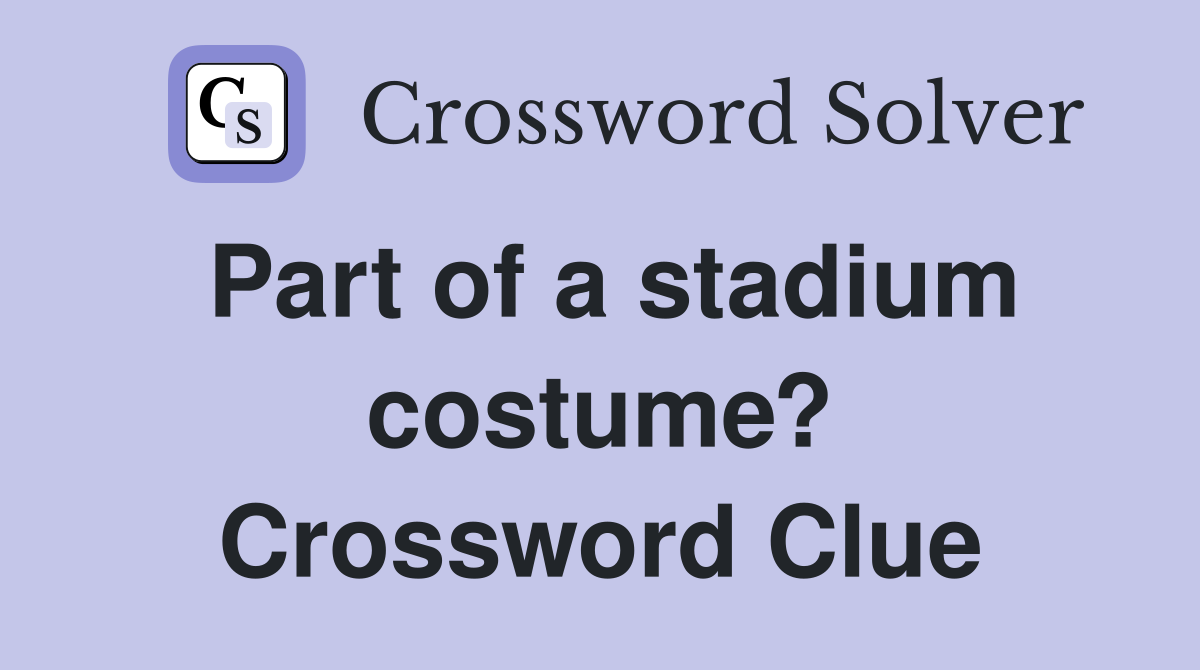 Part of a stadium costume? Crossword Clue