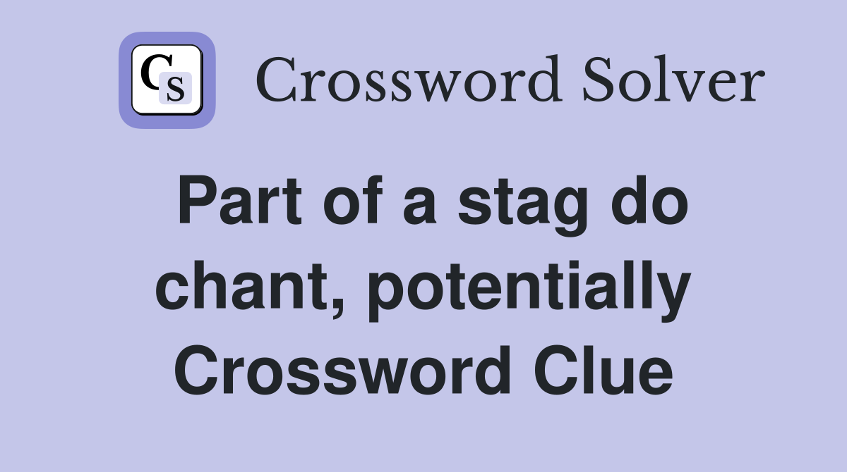 Part of a stag do chant, potentially Crossword Clue