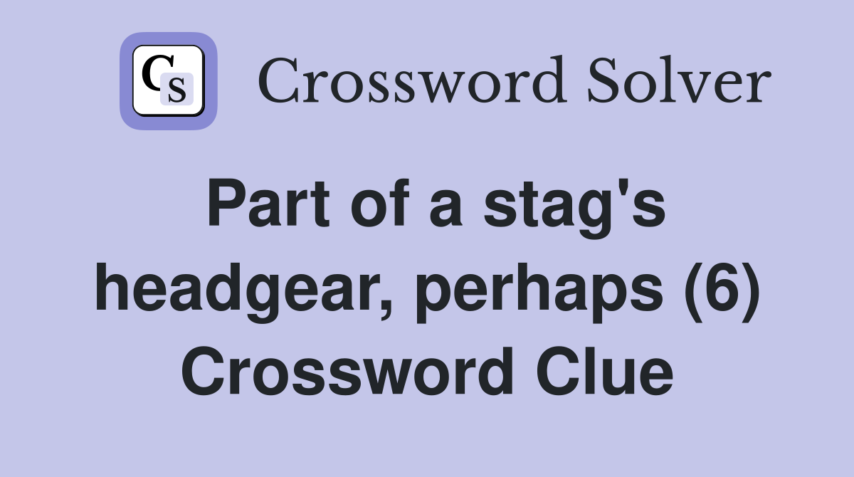 Part of a stag's headgear, perhaps (6) Crossword Clue