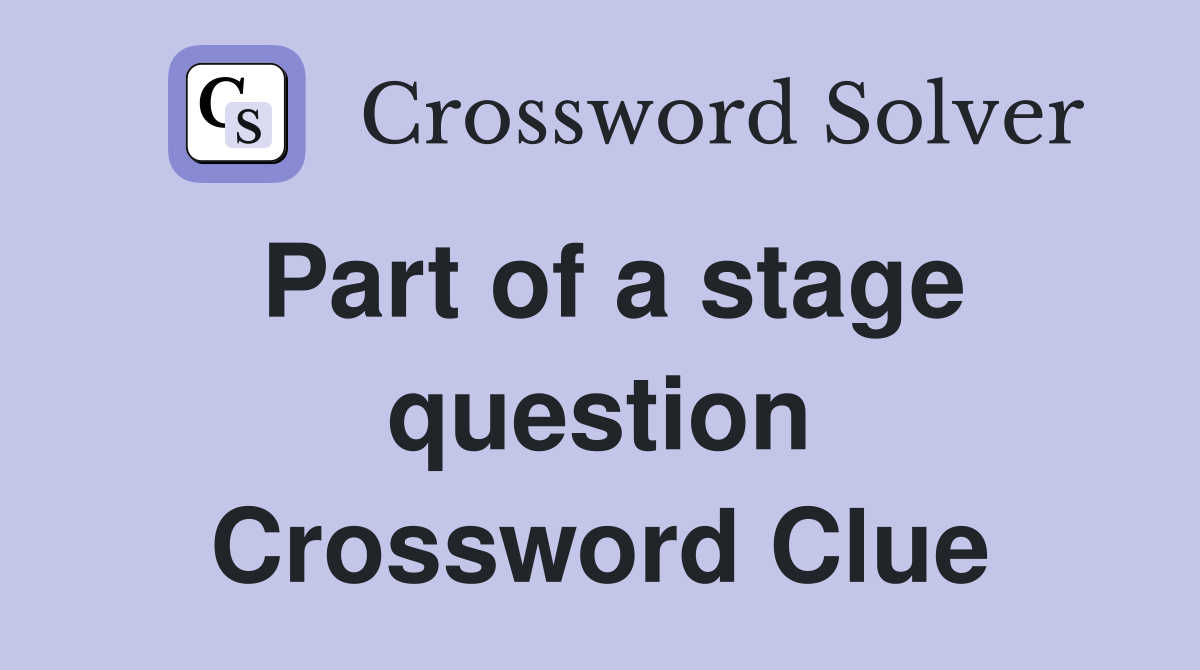 Part of a stage question Crossword Clue