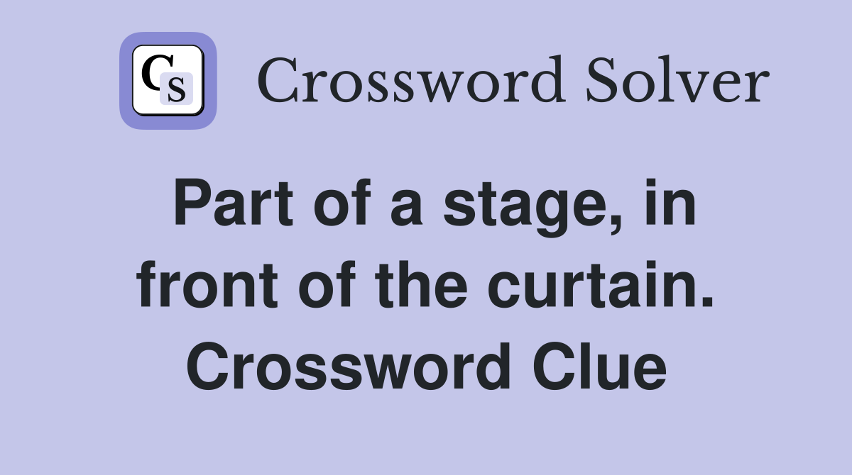 Part of a stage, in front of the curtain. Crossword Clue