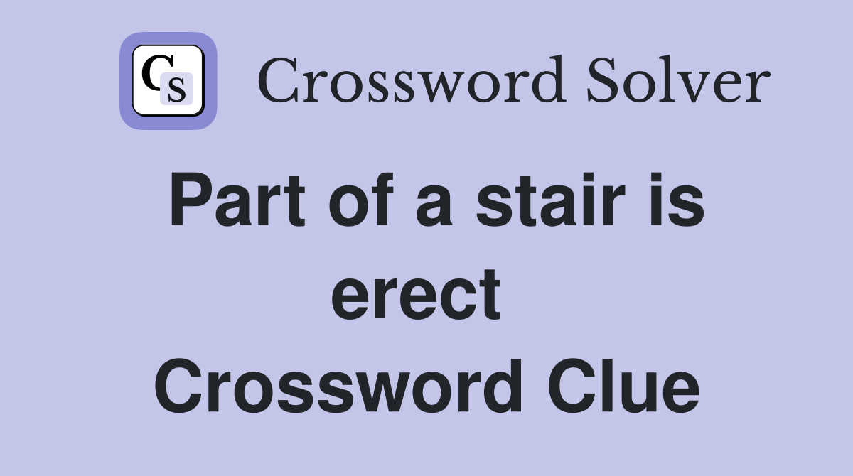 Part of a stair is erect  Crossword Clue
