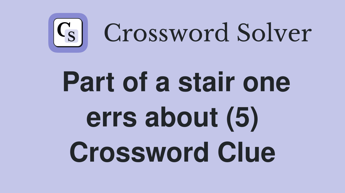 Part of a stair one errs about (5) Crossword Clue