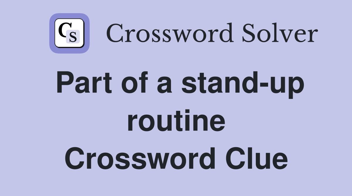Part of a stand-up routine Crossword Clue