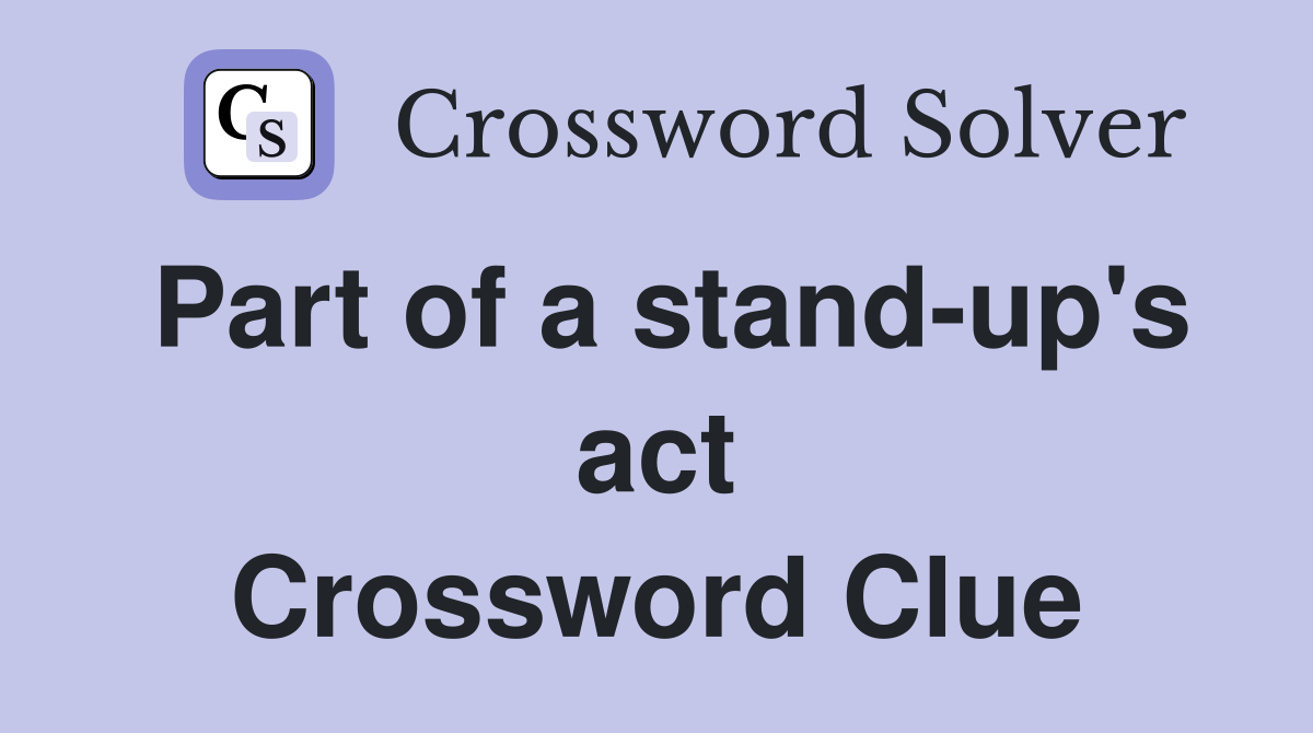 Part of a stand-up's act Crossword Clue