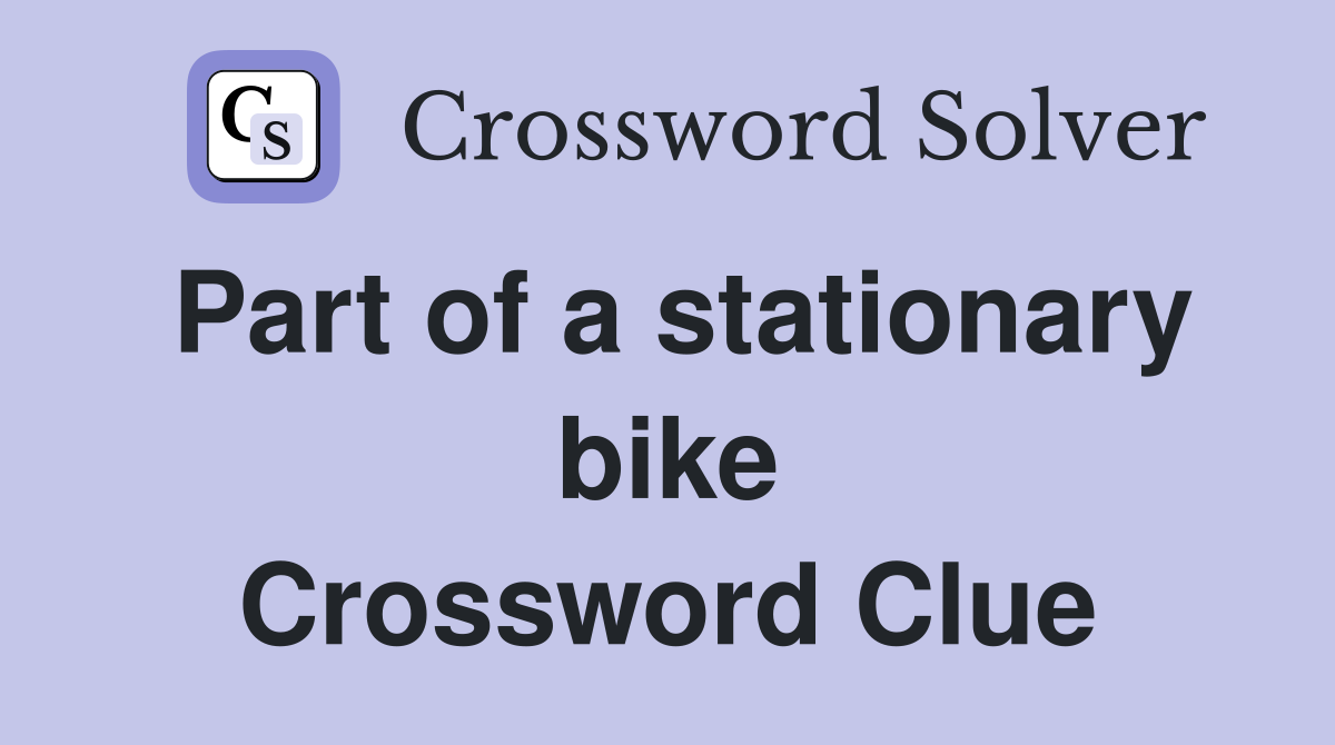 Part of a stationary bike Crossword Clue
