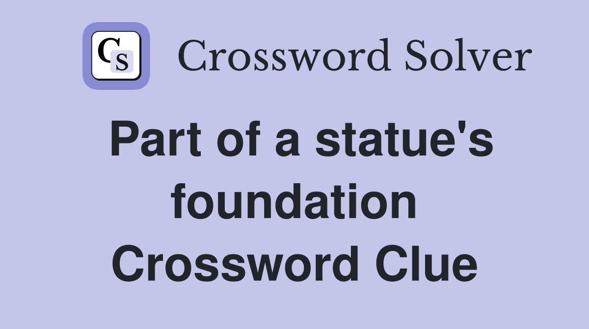 Part of a statue's foundation Crossword Clue