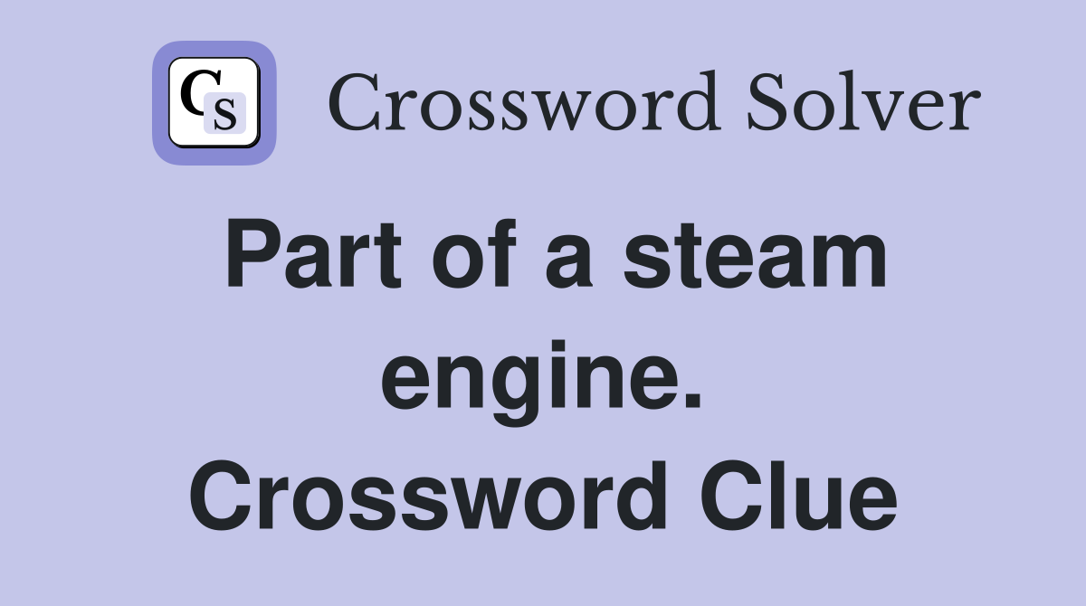 Part of a steam engine. Crossword Clue