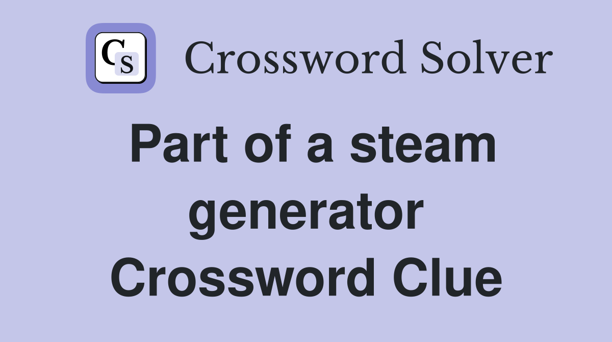 Part of a steam generator Crossword Clue