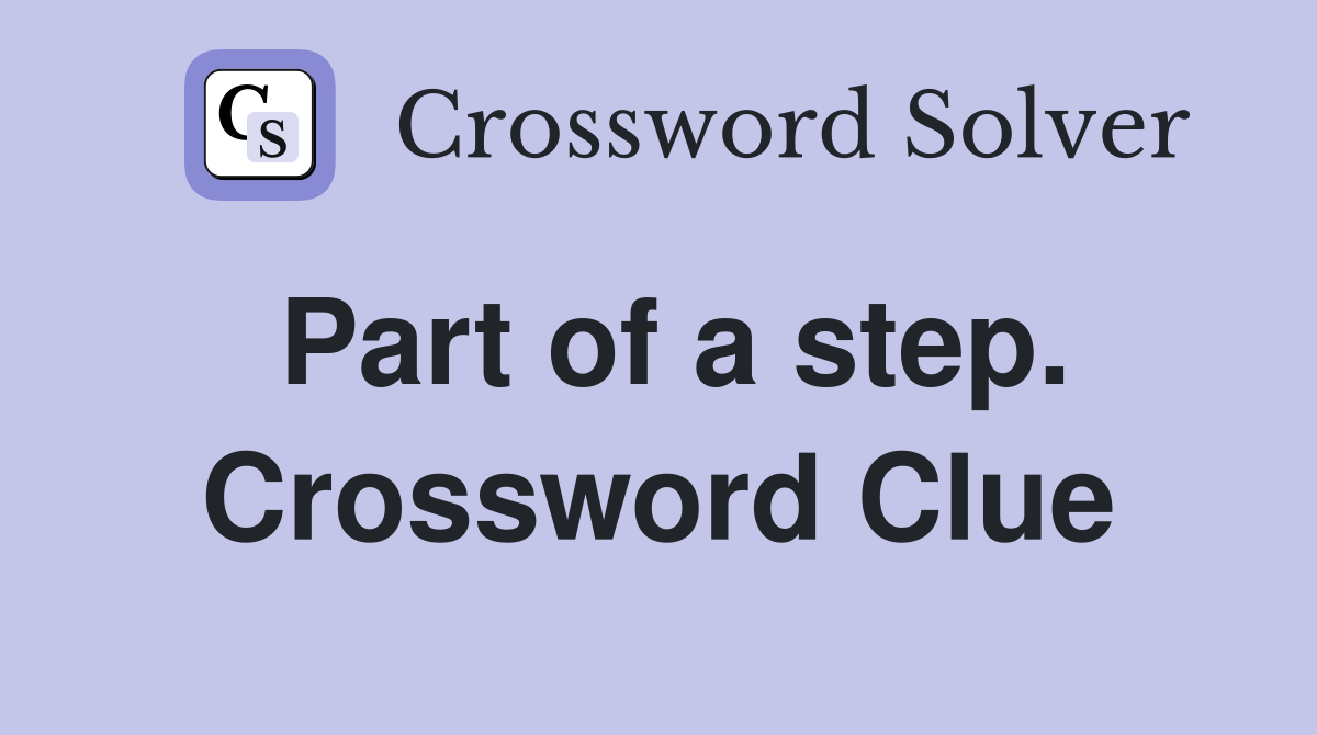 Part of a step. Crossword Clue