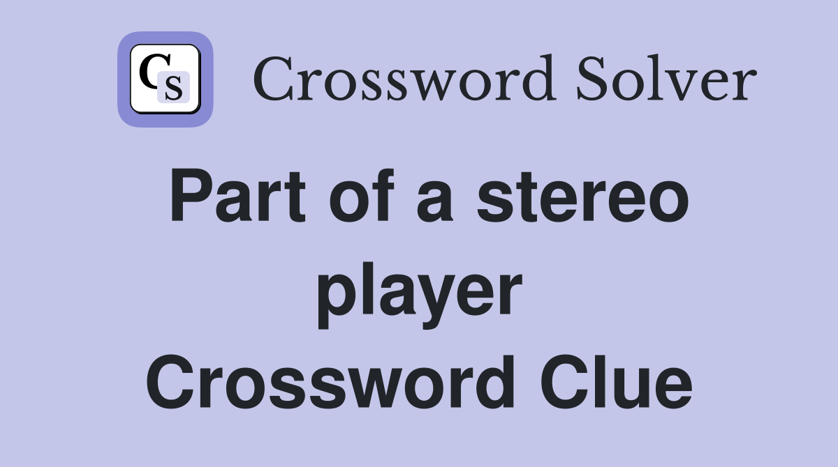Part of a stereo player Crossword Clue