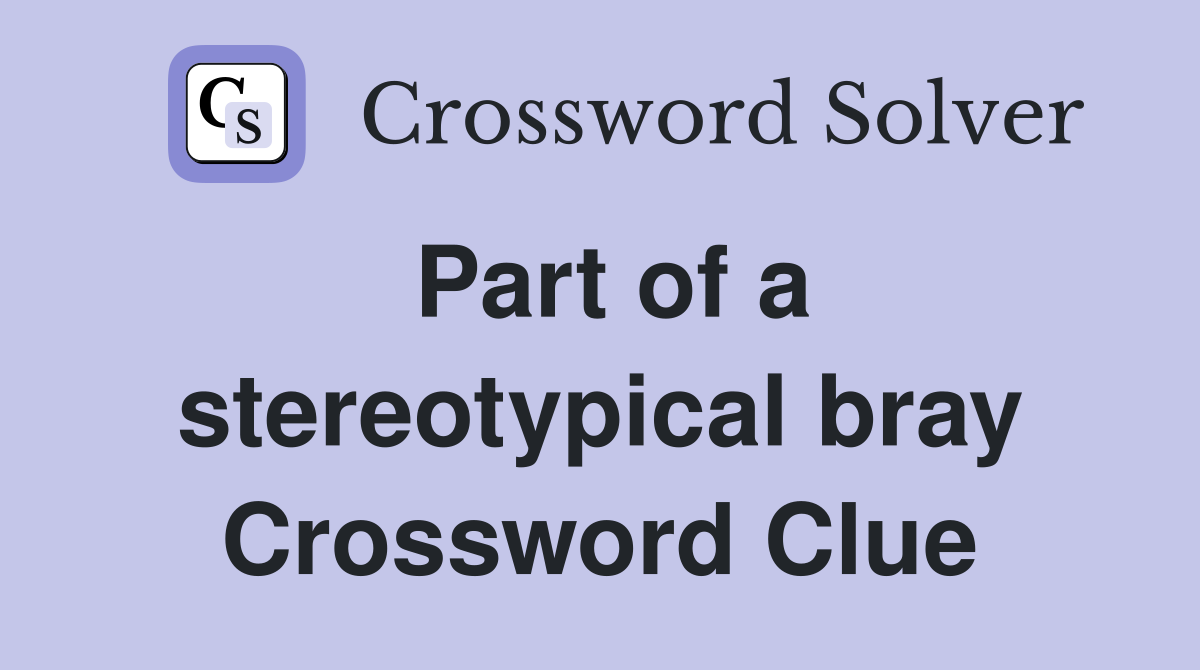 Part of a stereotypical bray Crossword Clue