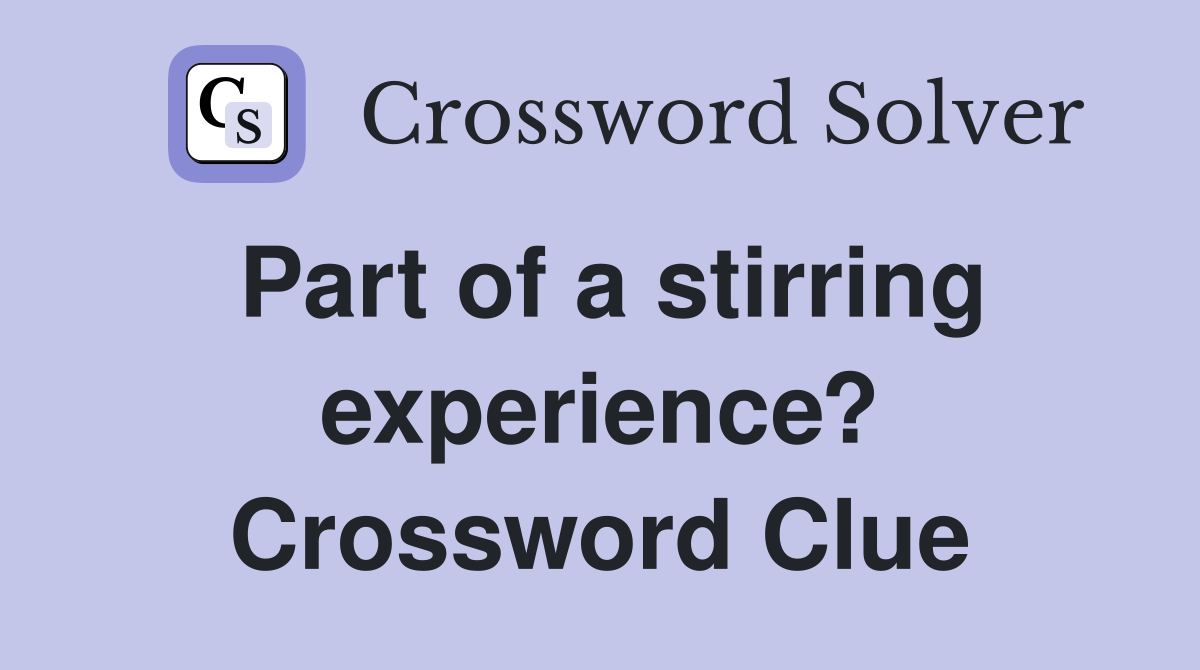Part of a stirring experience? Crossword Clue